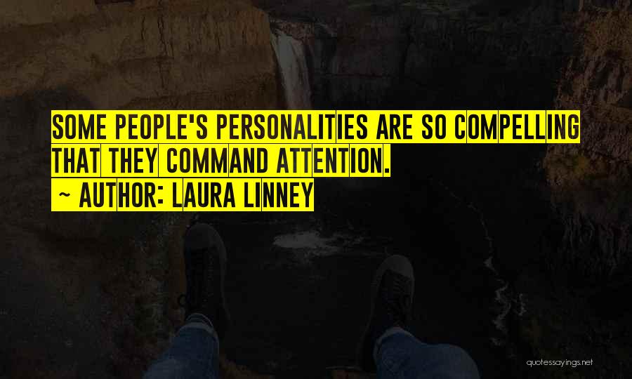 Laura Linney Quotes: Some People's Personalities Are So Compelling That They Command Attention.