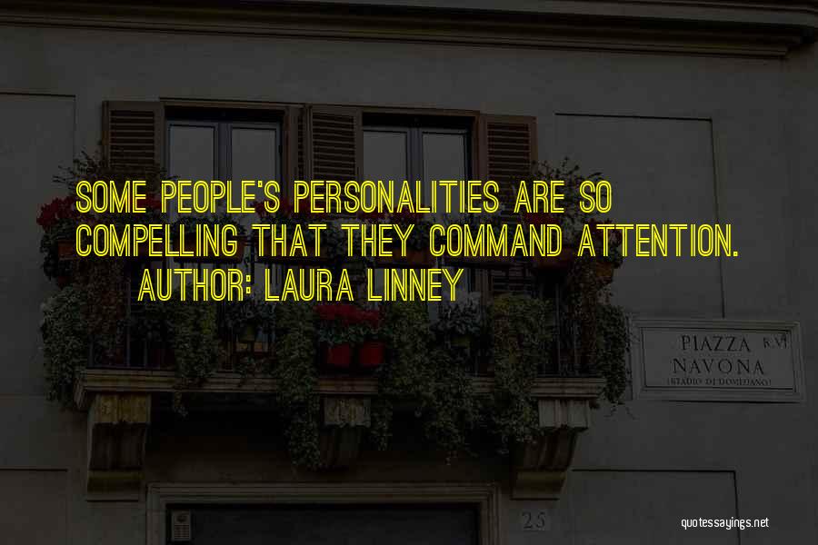 Laura Linney Quotes: Some People's Personalities Are So Compelling That They Command Attention.