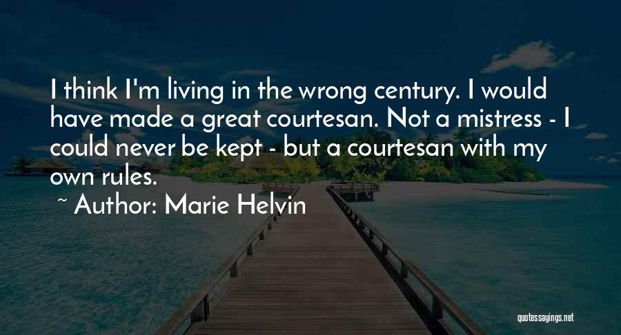 Marie Helvin Quotes: I Think I'm Living In The Wrong Century. I Would Have Made A Great Courtesan. Not A Mistress - I