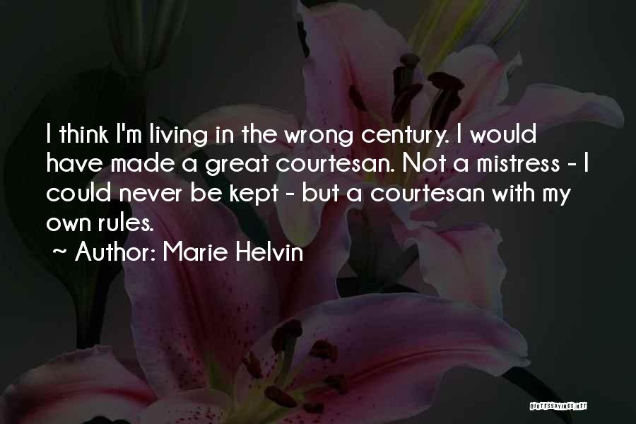 Marie Helvin Quotes: I Think I'm Living In The Wrong Century. I Would Have Made A Great Courtesan. Not A Mistress - I