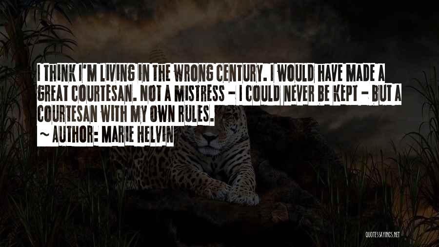 Marie Helvin Quotes: I Think I'm Living In The Wrong Century. I Would Have Made A Great Courtesan. Not A Mistress - I