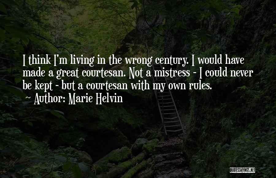 Marie Helvin Quotes: I Think I'm Living In The Wrong Century. I Would Have Made A Great Courtesan. Not A Mistress - I