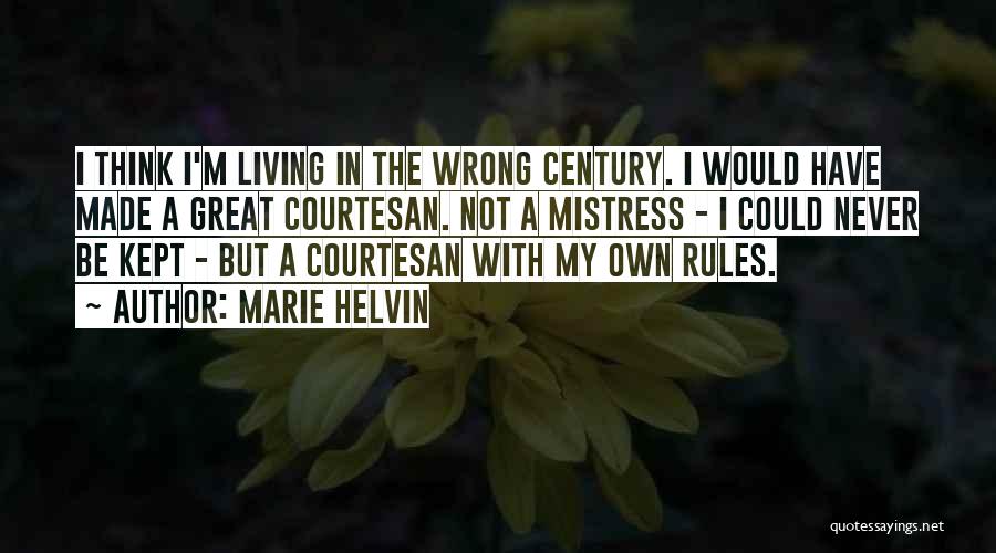 Marie Helvin Quotes: I Think I'm Living In The Wrong Century. I Would Have Made A Great Courtesan. Not A Mistress - I