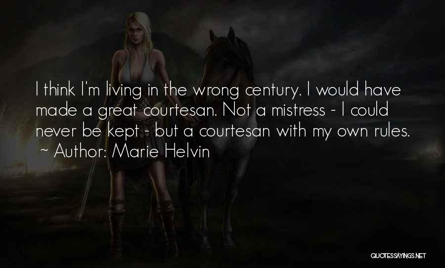 Marie Helvin Quotes: I Think I'm Living In The Wrong Century. I Would Have Made A Great Courtesan. Not A Mistress - I