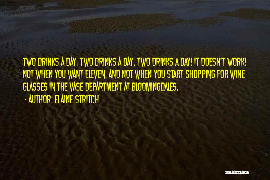 Elaine Stritch Quotes: Two Drinks A Day. Two Drinks A Day. Two Drinks A Day! It Doesn't Work! Not When You Want Eleven,