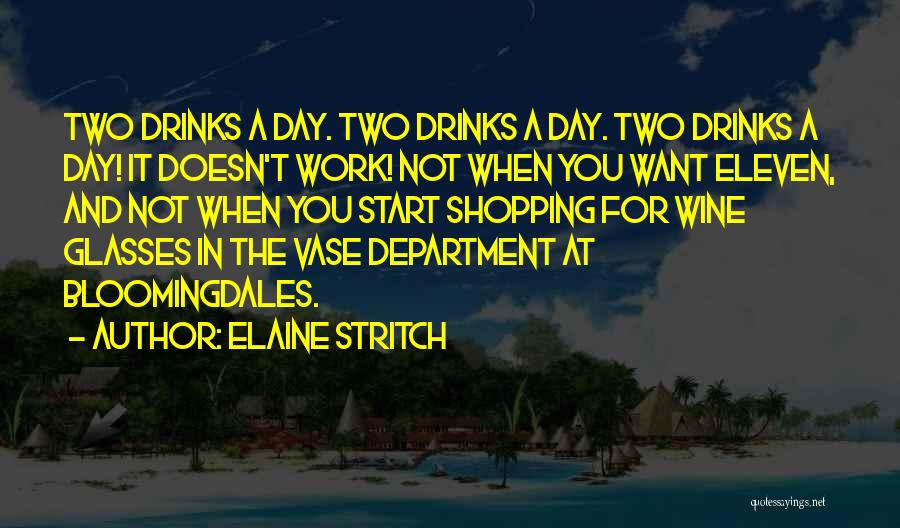 Elaine Stritch Quotes: Two Drinks A Day. Two Drinks A Day. Two Drinks A Day! It Doesn't Work! Not When You Want Eleven,