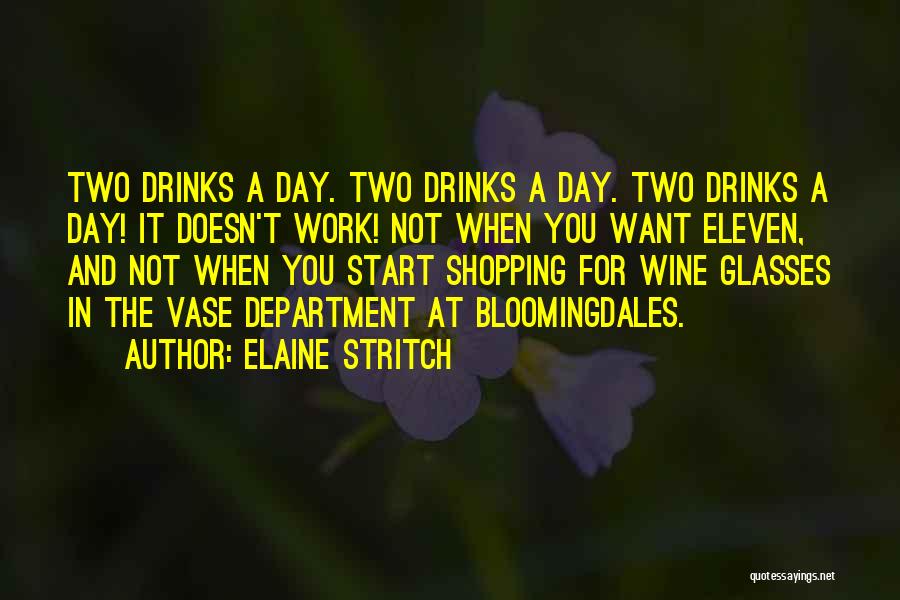 Elaine Stritch Quotes: Two Drinks A Day. Two Drinks A Day. Two Drinks A Day! It Doesn't Work! Not When You Want Eleven,