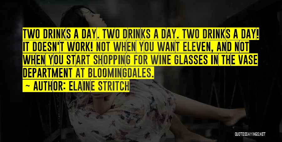 Elaine Stritch Quotes: Two Drinks A Day. Two Drinks A Day. Two Drinks A Day! It Doesn't Work! Not When You Want Eleven,