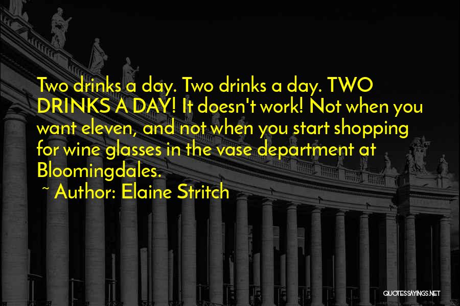 Elaine Stritch Quotes: Two Drinks A Day. Two Drinks A Day. Two Drinks A Day! It Doesn't Work! Not When You Want Eleven,