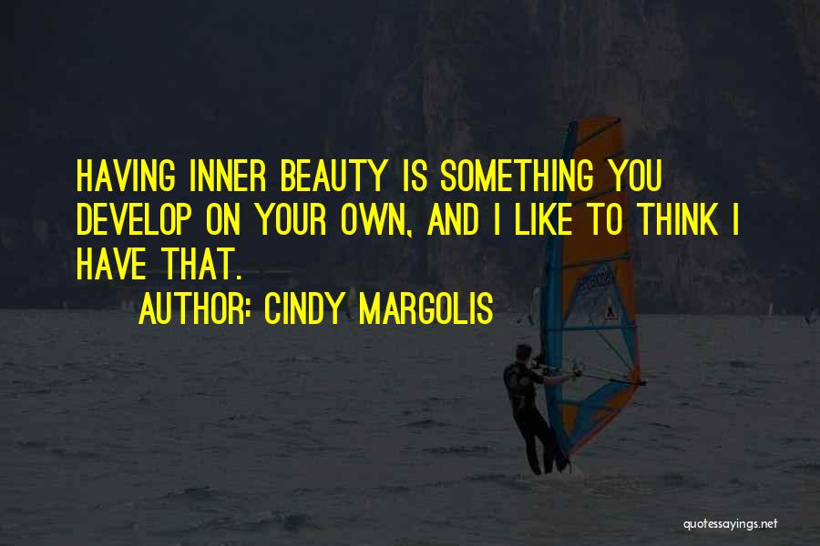 Cindy Margolis Quotes: Having Inner Beauty Is Something You Develop On Your Own, And I Like To Think I Have That.