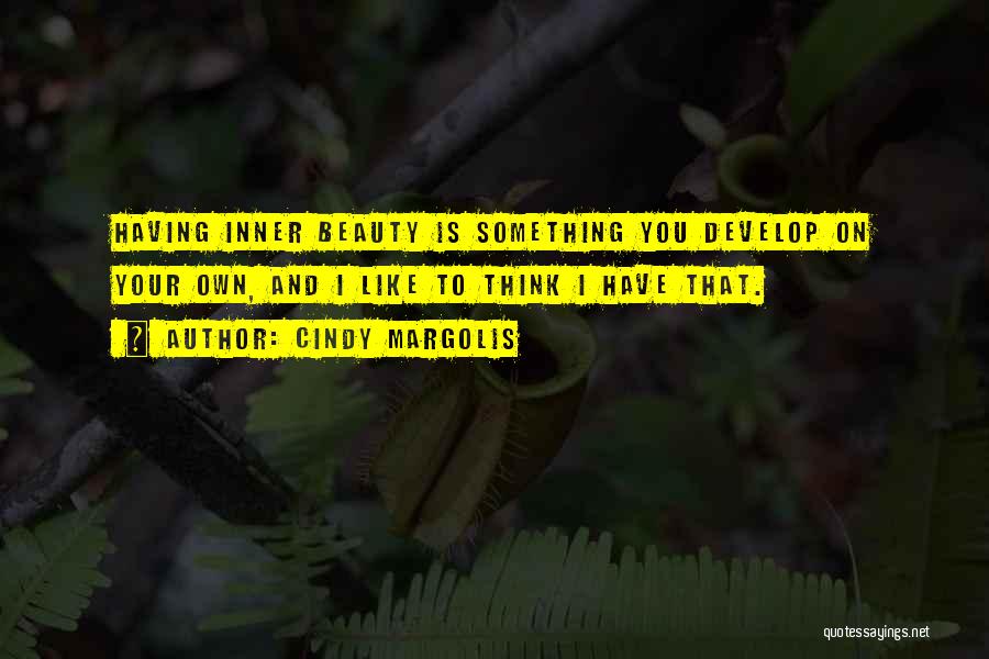 Cindy Margolis Quotes: Having Inner Beauty Is Something You Develop On Your Own, And I Like To Think I Have That.