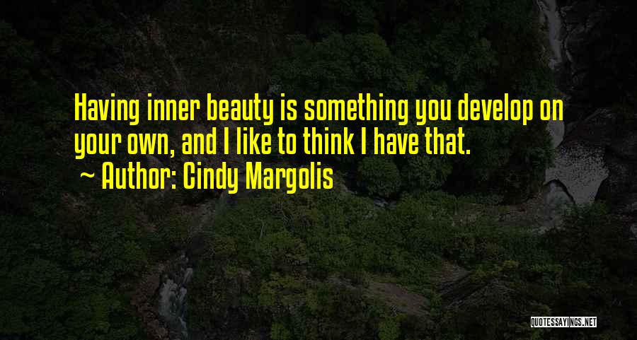 Cindy Margolis Quotes: Having Inner Beauty Is Something You Develop On Your Own, And I Like To Think I Have That.