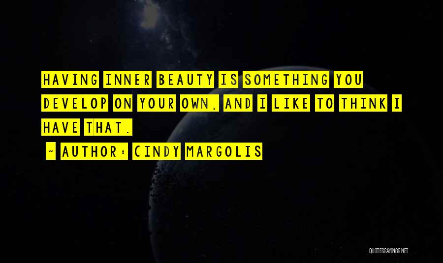 Cindy Margolis Quotes: Having Inner Beauty Is Something You Develop On Your Own, And I Like To Think I Have That.