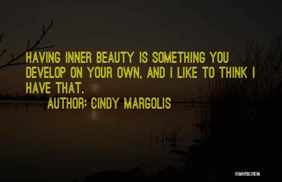 Cindy Margolis Quotes: Having Inner Beauty Is Something You Develop On Your Own, And I Like To Think I Have That.