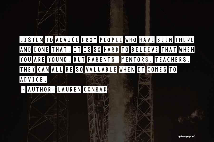 Lauren Conrad Quotes: Listen To Advice From People Who Have Been There And Done That. It Is So Hard To Believe That When