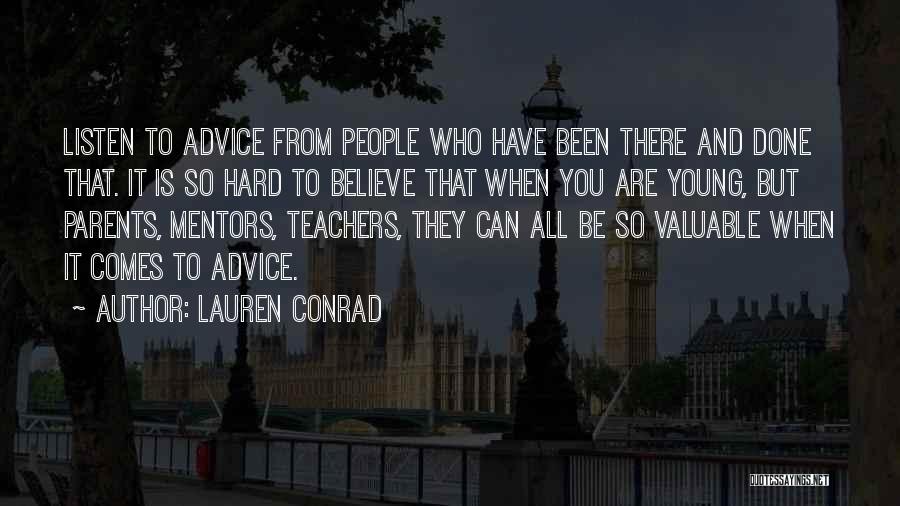 Lauren Conrad Quotes: Listen To Advice From People Who Have Been There And Done That. It Is So Hard To Believe That When