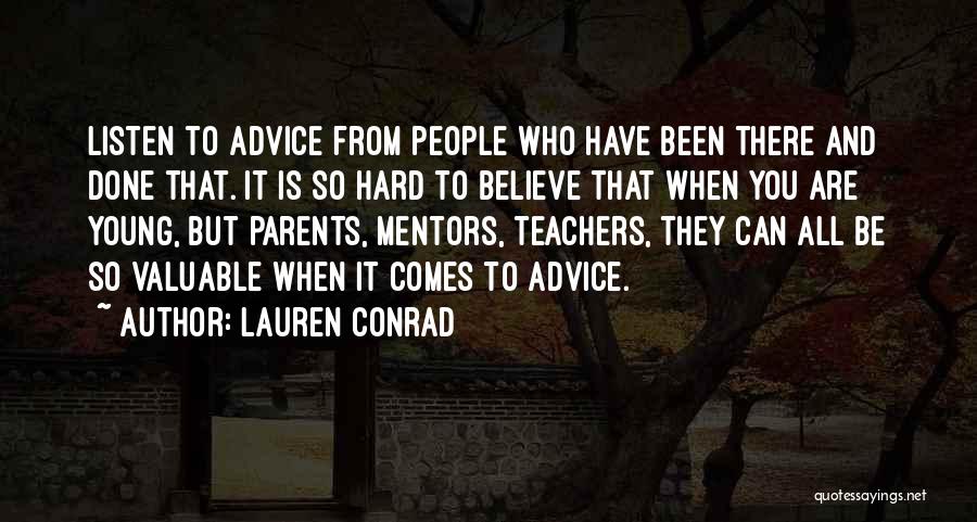 Lauren Conrad Quotes: Listen To Advice From People Who Have Been There And Done That. It Is So Hard To Believe That When