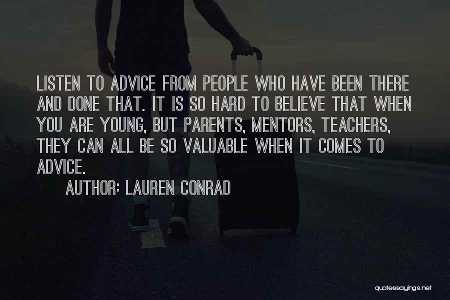 Lauren Conrad Quotes: Listen To Advice From People Who Have Been There And Done That. It Is So Hard To Believe That When