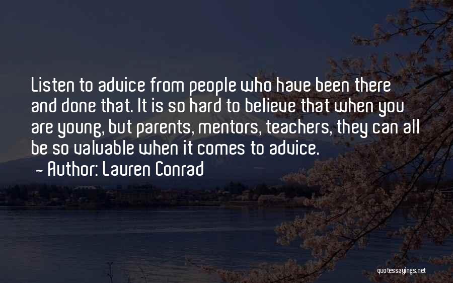 Lauren Conrad Quotes: Listen To Advice From People Who Have Been There And Done That. It Is So Hard To Believe That When