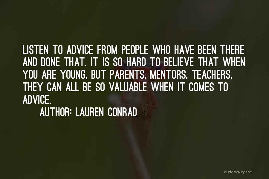 Lauren Conrad Quotes: Listen To Advice From People Who Have Been There And Done That. It Is So Hard To Believe That When