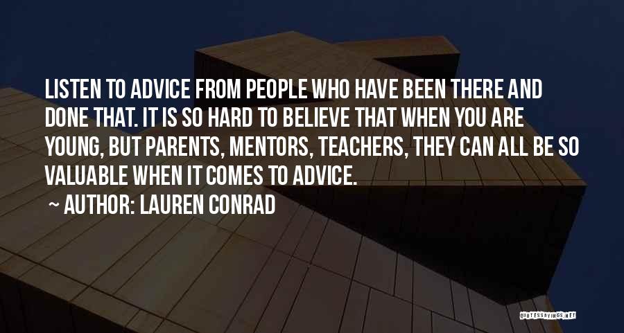 Lauren Conrad Quotes: Listen To Advice From People Who Have Been There And Done That. It Is So Hard To Believe That When