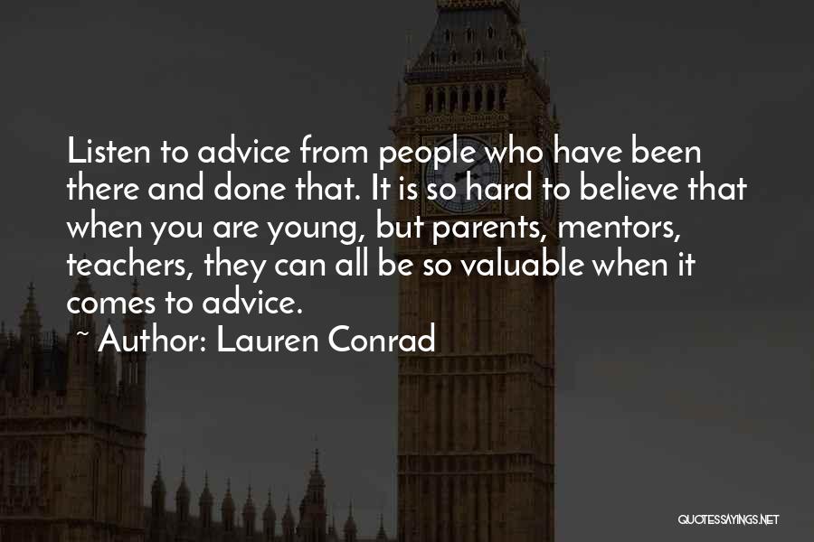 Lauren Conrad Quotes: Listen To Advice From People Who Have Been There And Done That. It Is So Hard To Believe That When