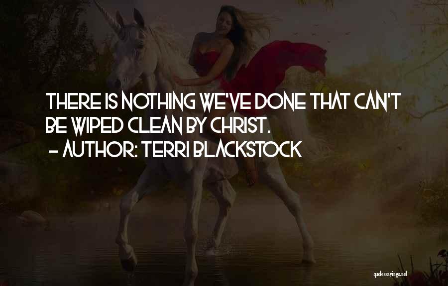 Terri Blackstock Quotes: There Is Nothing We've Done That Can't Be Wiped Clean By Christ.