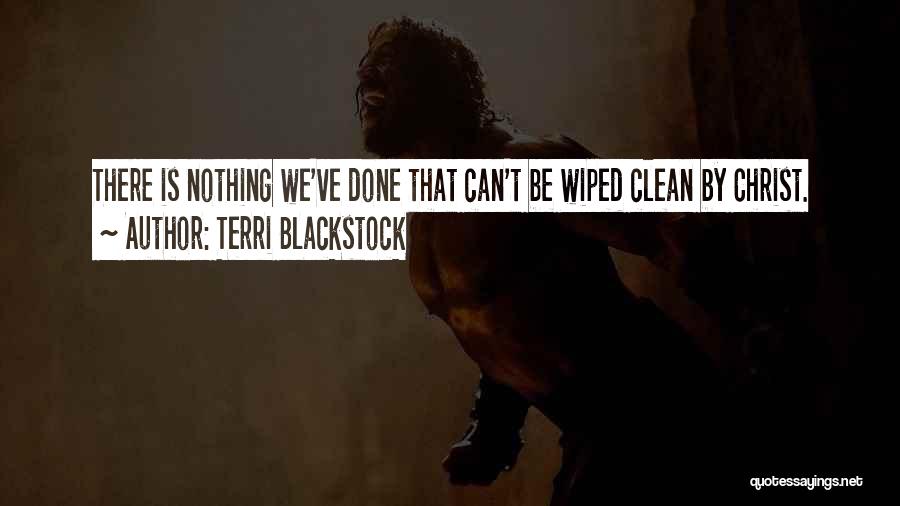 Terri Blackstock Quotes: There Is Nothing We've Done That Can't Be Wiped Clean By Christ.