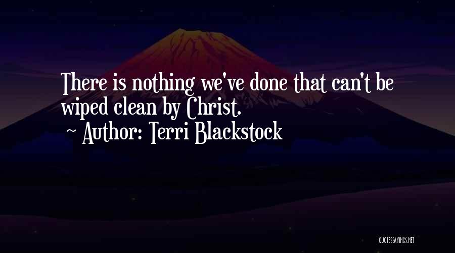 Terri Blackstock Quotes: There Is Nothing We've Done That Can't Be Wiped Clean By Christ.