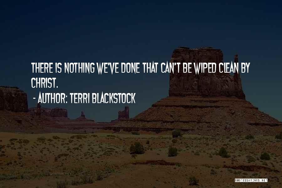 Terri Blackstock Quotes: There Is Nothing We've Done That Can't Be Wiped Clean By Christ.