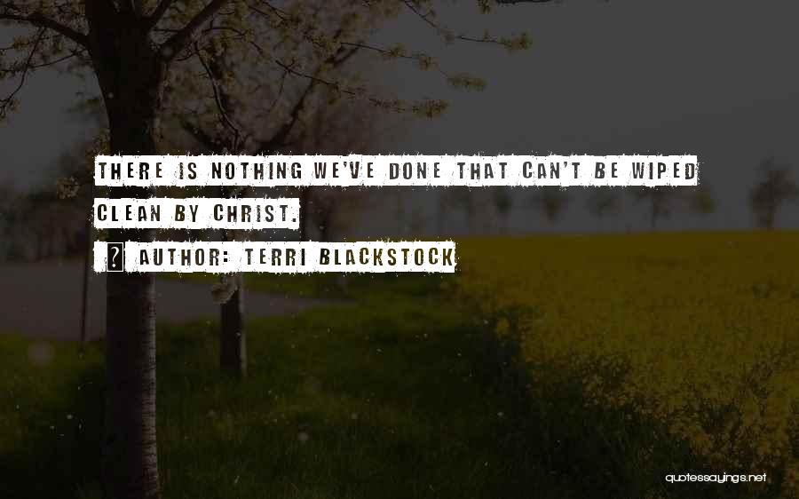 Terri Blackstock Quotes: There Is Nothing We've Done That Can't Be Wiped Clean By Christ.