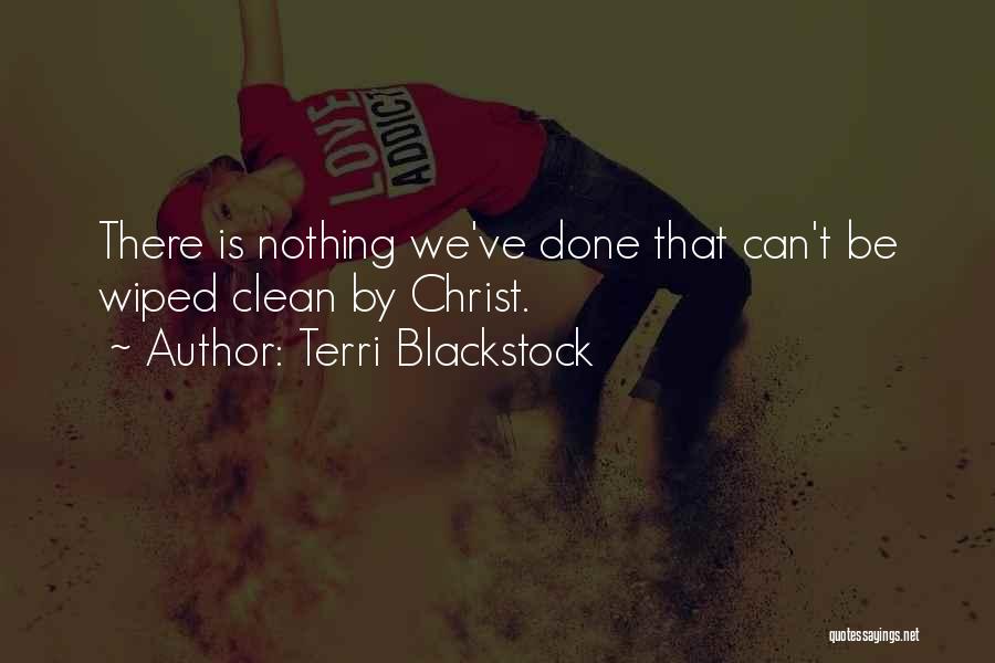 Terri Blackstock Quotes: There Is Nothing We've Done That Can't Be Wiped Clean By Christ.