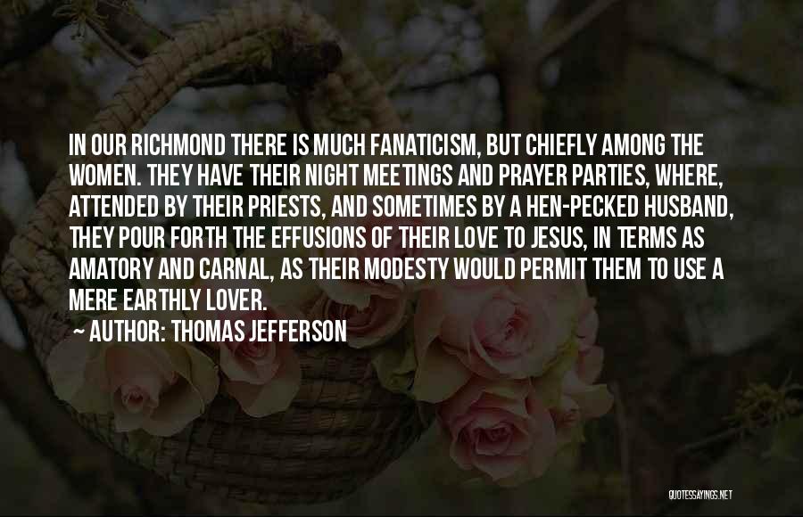 Thomas Jefferson Quotes: In Our Richmond There Is Much Fanaticism, But Chiefly Among The Women. They Have Their Night Meetings And Prayer Parties,