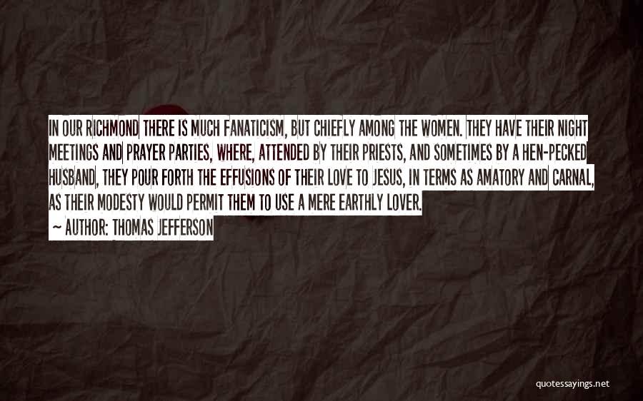 Thomas Jefferson Quotes: In Our Richmond There Is Much Fanaticism, But Chiefly Among The Women. They Have Their Night Meetings And Prayer Parties,