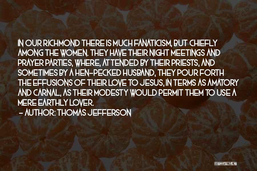 Thomas Jefferson Quotes: In Our Richmond There Is Much Fanaticism, But Chiefly Among The Women. They Have Their Night Meetings And Prayer Parties,