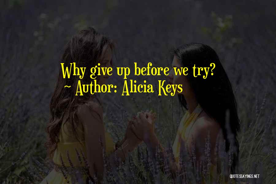 Alicia Keys Quotes: Why Give Up Before We Try?