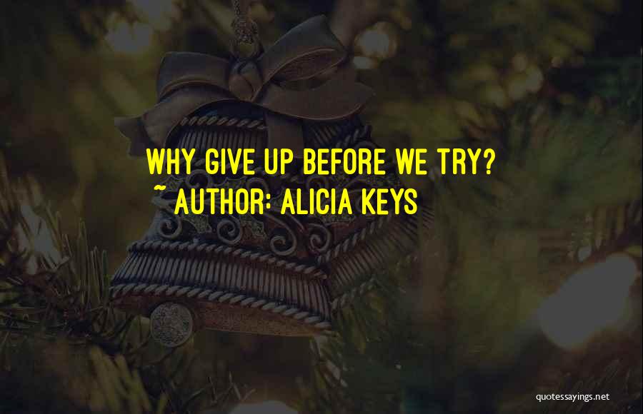 Alicia Keys Quotes: Why Give Up Before We Try?