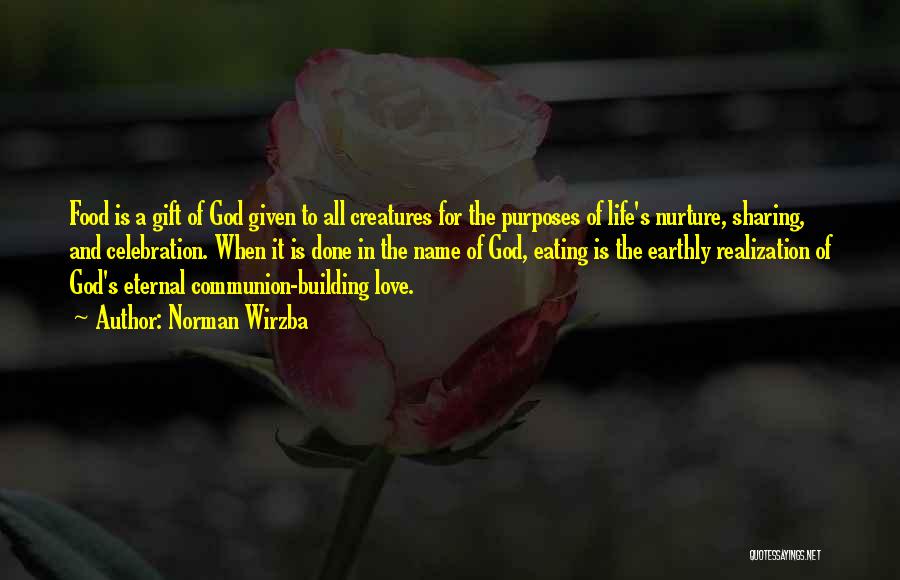 Norman Wirzba Quotes: Food Is A Gift Of God Given To All Creatures For The Purposes Of Life's Nurture, Sharing, And Celebration. When