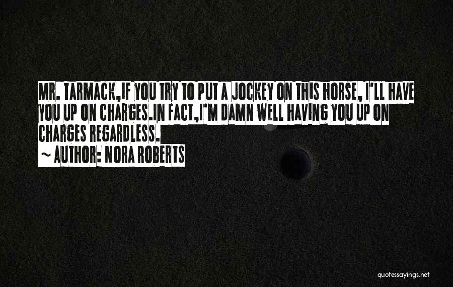 Nora Roberts Quotes: Mr. Tarmack,if You Try To Put A Jockey On This Horse, I'll Have You Up On Charges.in Fact,i'm Damn Well