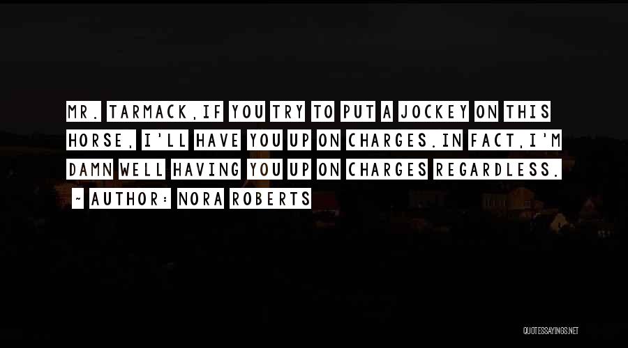 Nora Roberts Quotes: Mr. Tarmack,if You Try To Put A Jockey On This Horse, I'll Have You Up On Charges.in Fact,i'm Damn Well