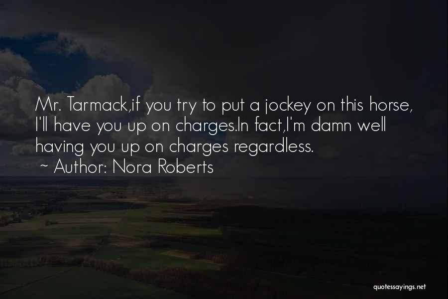 Nora Roberts Quotes: Mr. Tarmack,if You Try To Put A Jockey On This Horse, I'll Have You Up On Charges.in Fact,i'm Damn Well