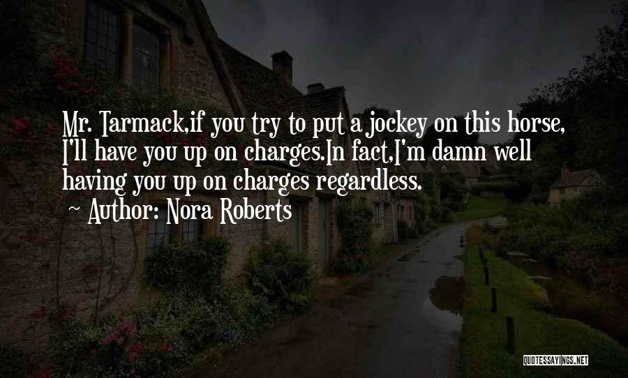 Nora Roberts Quotes: Mr. Tarmack,if You Try To Put A Jockey On This Horse, I'll Have You Up On Charges.in Fact,i'm Damn Well