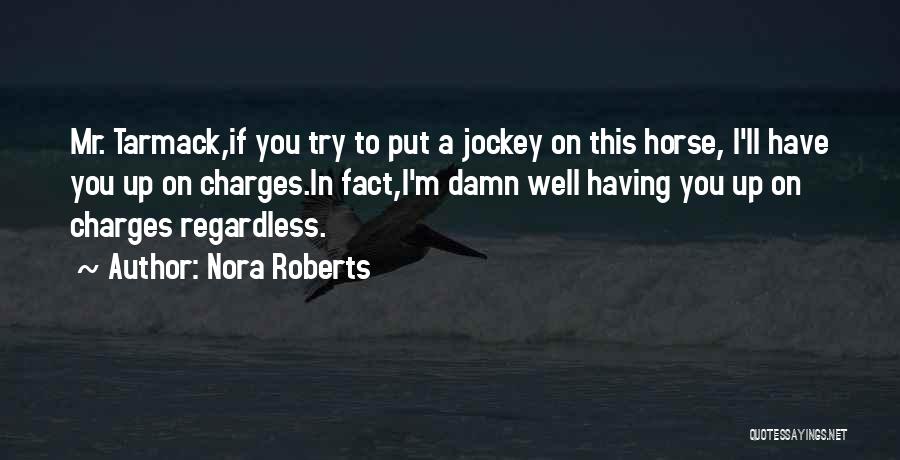 Nora Roberts Quotes: Mr. Tarmack,if You Try To Put A Jockey On This Horse, I'll Have You Up On Charges.in Fact,i'm Damn Well