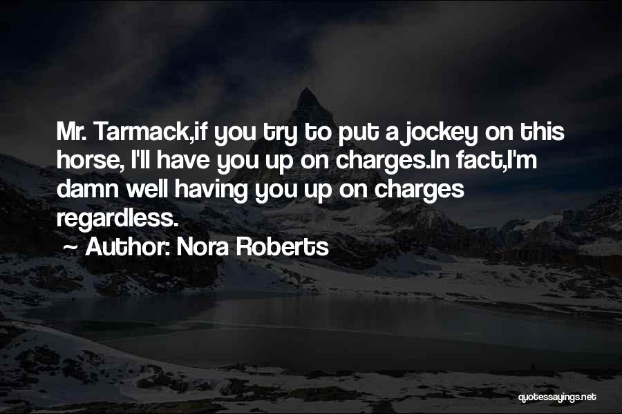 Nora Roberts Quotes: Mr. Tarmack,if You Try To Put A Jockey On This Horse, I'll Have You Up On Charges.in Fact,i'm Damn Well