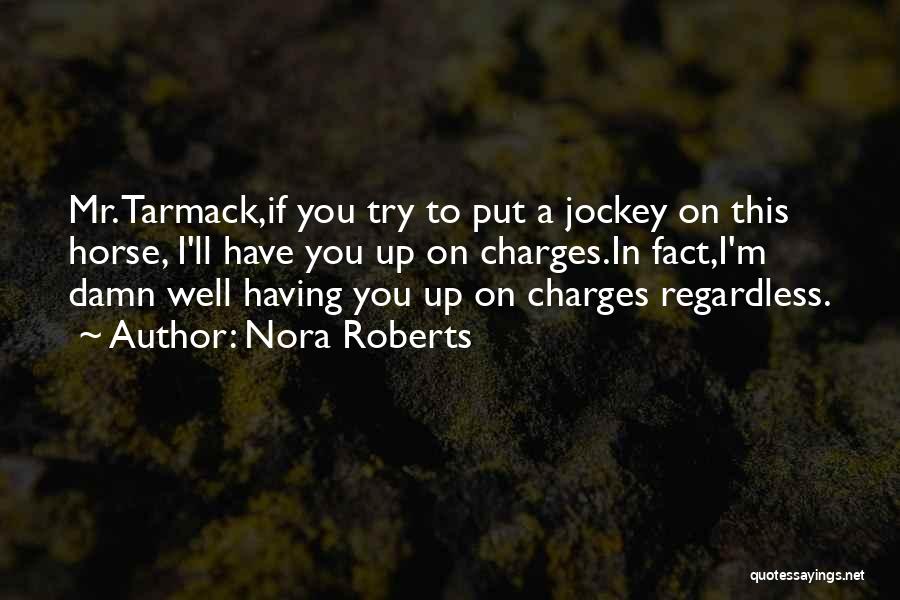 Nora Roberts Quotes: Mr. Tarmack,if You Try To Put A Jockey On This Horse, I'll Have You Up On Charges.in Fact,i'm Damn Well