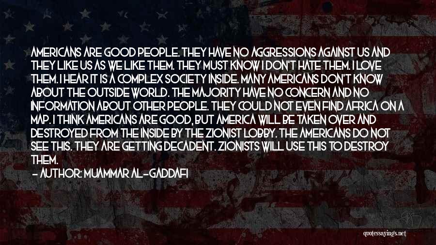 Muammar Al-Gaddafi Quotes: Americans Are Good People. They Have No Aggressions Against Us And They Like Us As We Like Them. They Must