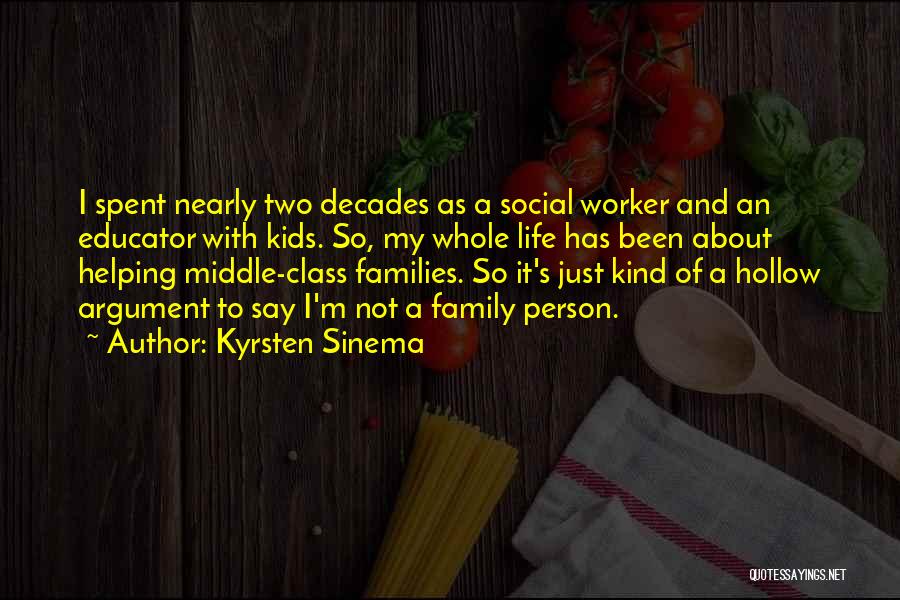 Kyrsten Sinema Quotes: I Spent Nearly Two Decades As A Social Worker And An Educator With Kids. So, My Whole Life Has Been