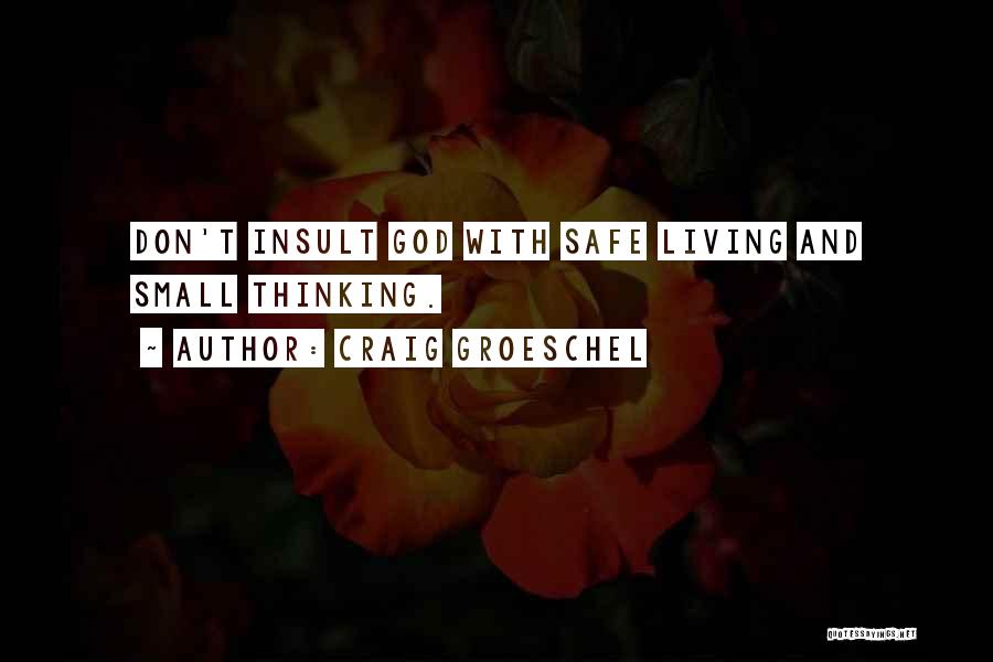 Craig Groeschel Quotes: Don't Insult God With Safe Living And Small Thinking.