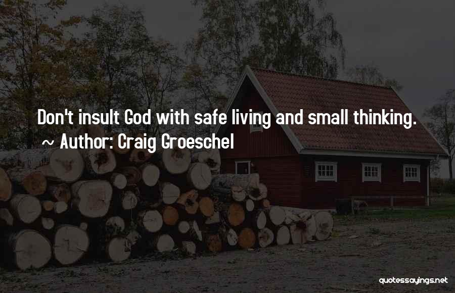 Craig Groeschel Quotes: Don't Insult God With Safe Living And Small Thinking.