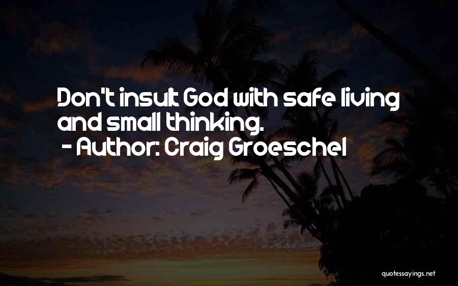 Craig Groeschel Quotes: Don't Insult God With Safe Living And Small Thinking.